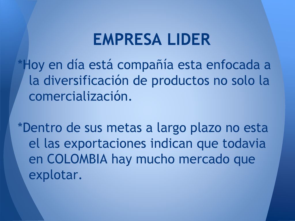 EMPRESA LIDER *Hoy en día está compañía esta enfocada a la diversificación de productos no solo la comercialización.