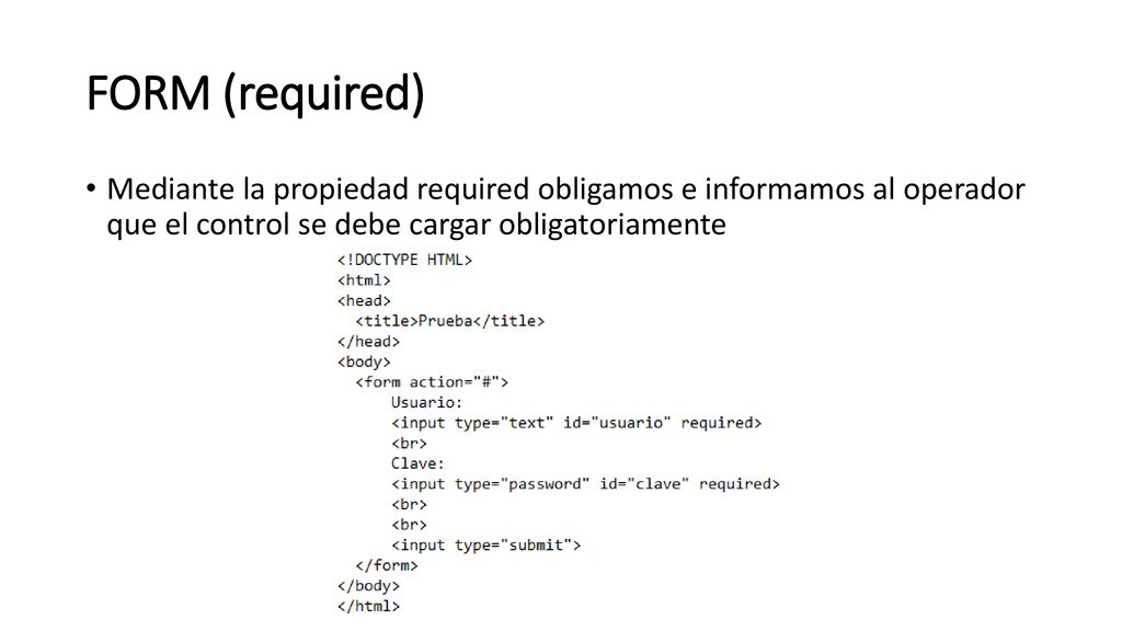 FORM (required) Mediante la propiedad required obligamos e informamos al operador que el control se debe cargar obligatoriamente.