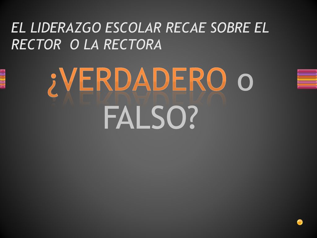EL LIDERAZGO ESCOLAR RECAE SOBRE EL RECTOR O LA RECTORA