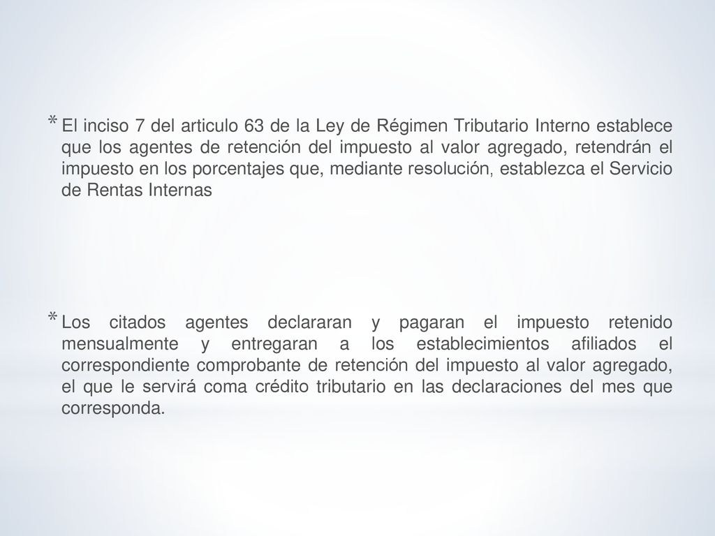 El inciso 7 del articulo 63 de la Ley de Régimen Tributario Interno establece que los agentes de retención del impuesto al valor agregado, retendrán el impuesto en los porcentajes que, mediante resolución, establezca el Servicio de Rentas Internas