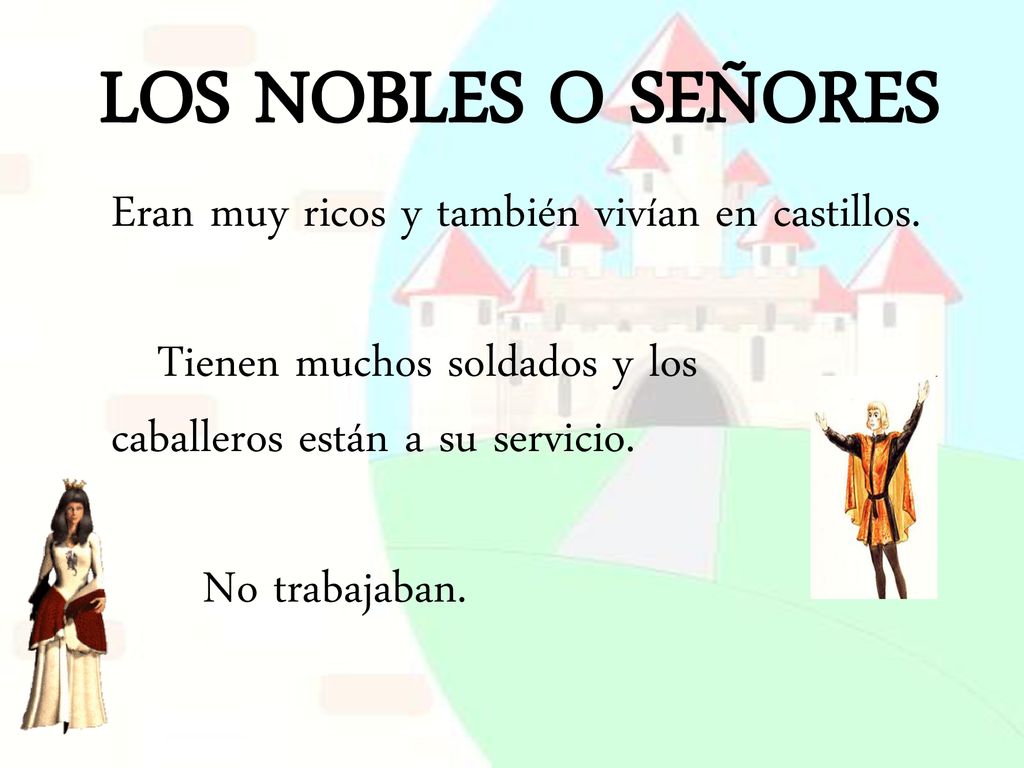 LOS NOBLES O SEÑORES Eran muy ricos y también vivían en castillos.