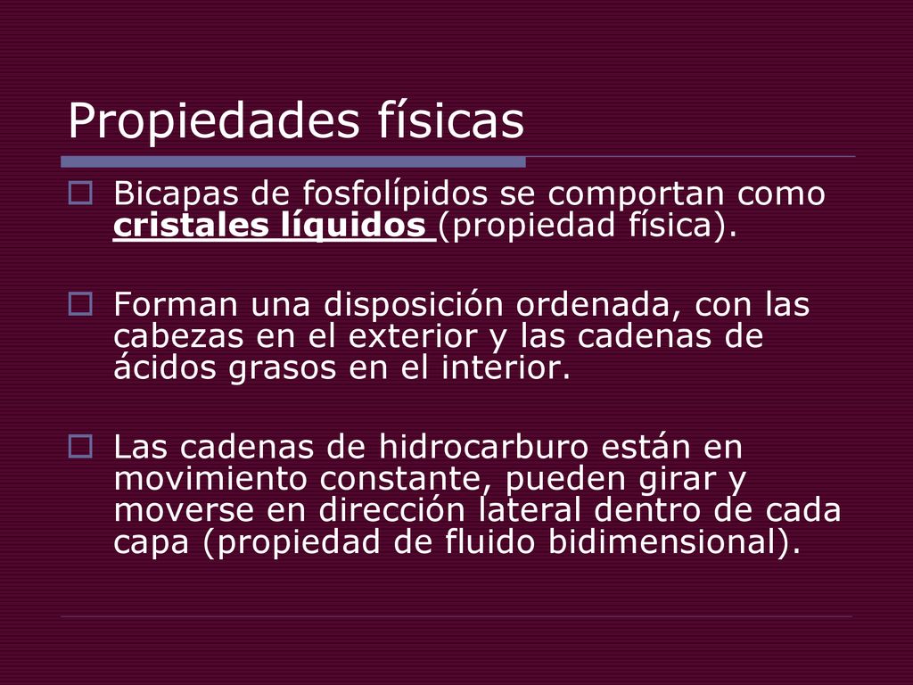 Propiedades físicas Bicapas de fosfolípidos se comportan como cristales líquidos (propiedad física).
