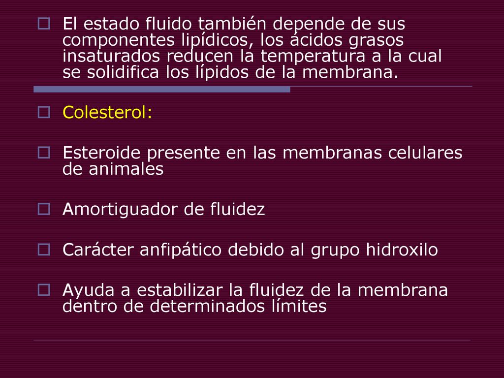 El estado fluido también depende de sus componentes lipídicos, los ácidos grasos insaturados reducen la temperatura a la cual se solidifica los lípidos de la membrana.