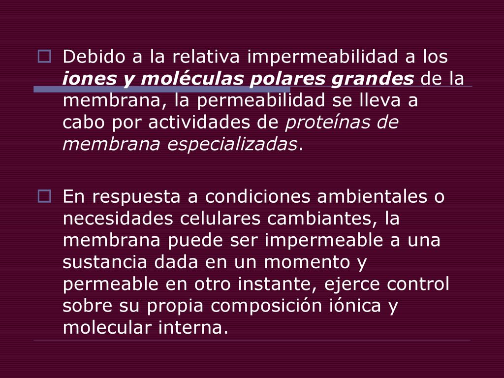 Debido a la relativa impermeabilidad a los iones y moléculas polares grandes de la membrana, la permeabilidad se lleva a cabo por actividades de proteínas de membrana especializadas.