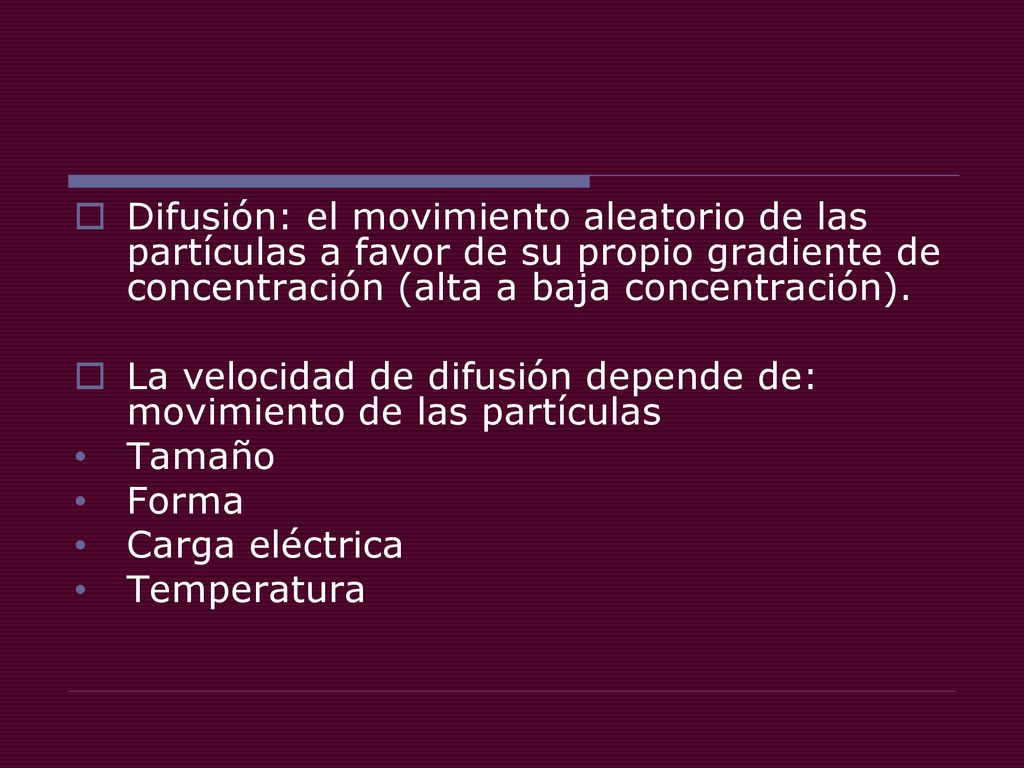 Difusión: el movimiento aleatorio de las partículas a favor de su propio gradiente de concentración (alta a baja concentración).