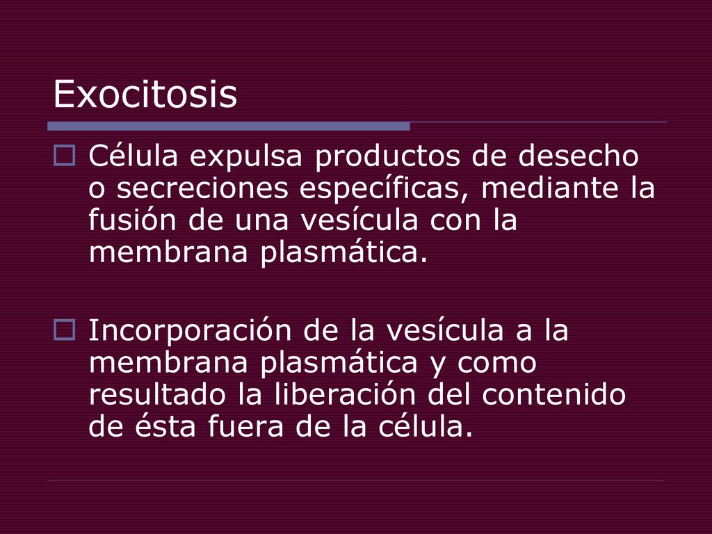 Exocitosis Célula expulsa productos de desecho o secreciones específicas, mediante la fusión de una vesícula con la membrana plasmática.