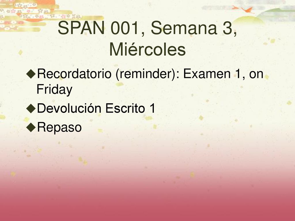 SPAN 001, Semana 3, Miércoles Recordatorio (reminder): Examen 1, on Friday.