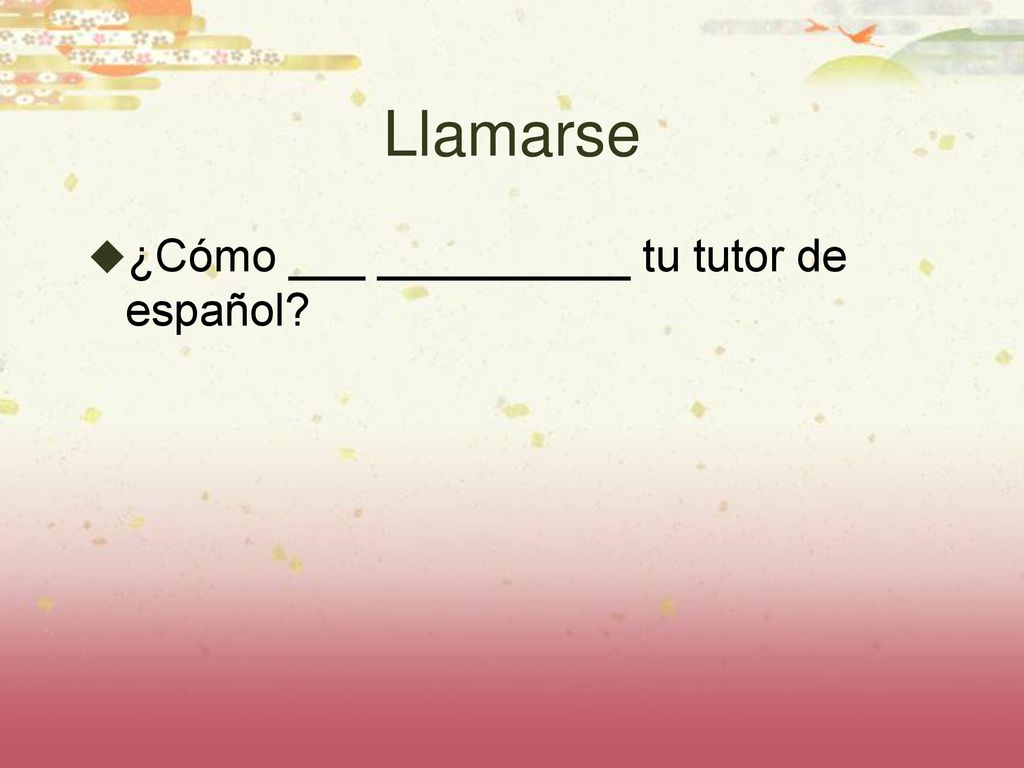 Llamarse ¿Cómo ___ __________ tu tutor de español