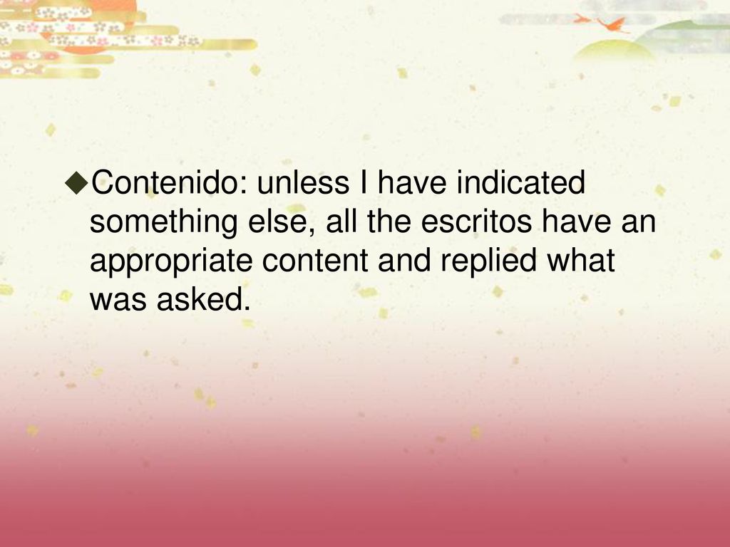 Contenido: unless I have indicated something else, all the escritos have an appropriate content and replied what was asked.