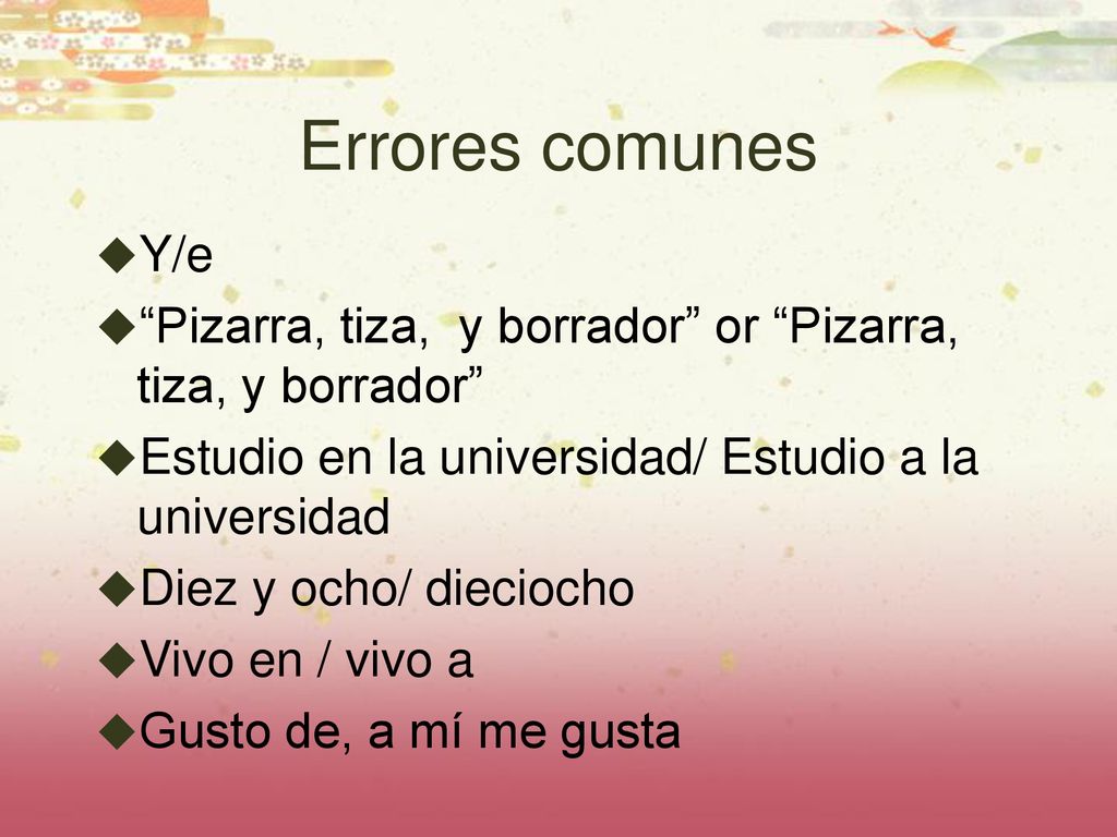 Errores comunes Y/e. Pizarra, tiza, y borrador or Pizarra, tiza, y borrador Estudio en la universidad/ Estudio a la universidad.