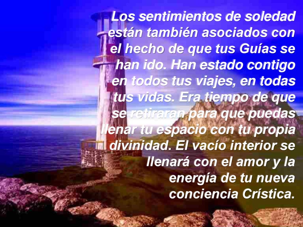 Los sentimientos de soledad están también asociados con el hecho de que tus Guías se han ido.