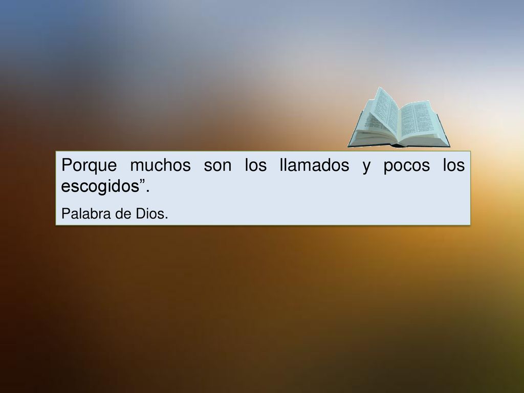 Porque muchos son los llamados y pocos los escogidos .