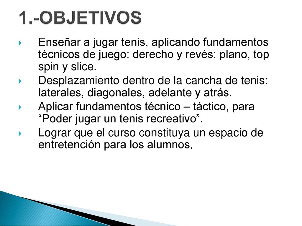1.-OBJETIVOS Enseñar a jugar tenis, aplicando fundamentos técnicos de juego: derecho y revés: plano, top spin y slice.