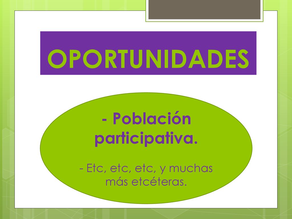 - Población participativa. - Etc, etc, etc, y muchas más etcéteras.