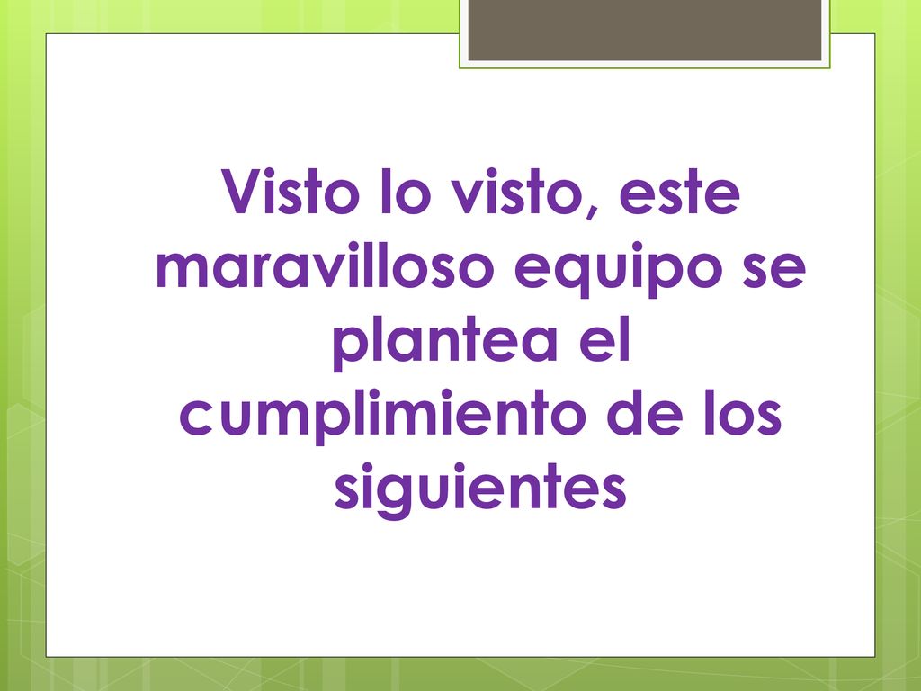 Visto lo visto, este maravilloso equipo se plantea el cumplimiento de los siguientes
