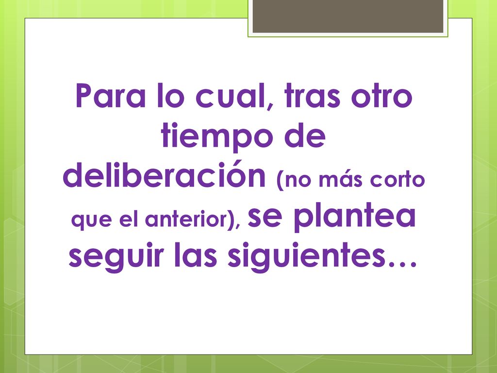 Para lo cual, tras otro tiempo de deliberación (no más corto que el anterior), se plantea seguir las siguientes…