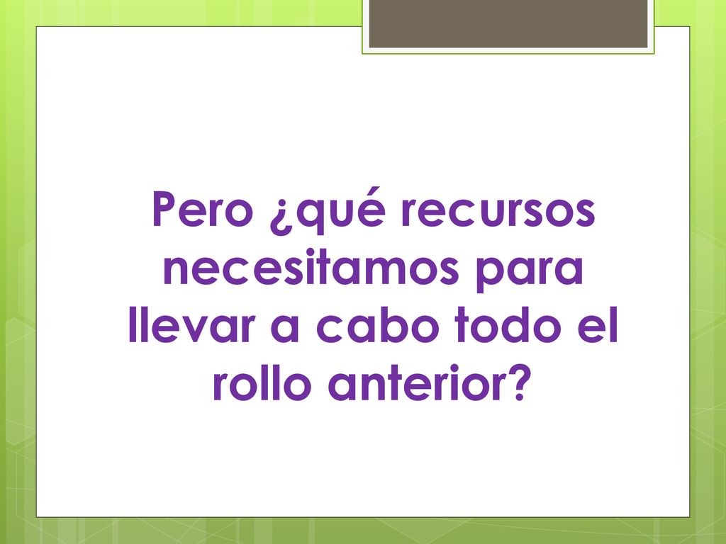Pero ¿qué recursos necesitamos para llevar a cabo todo el rollo anterior
