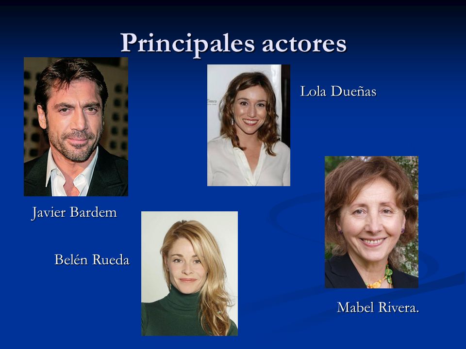 Principales actores Lola Dueñas Javier Bardem Belén Rueda