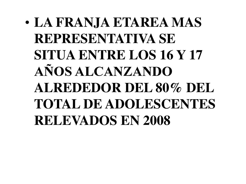 LA FRANJA ETAREA MAS REPRESENTATIVA SE SITUA ENTRE LOS 16 Y 17 AÑOS ALCANZANDO ALREDEDOR DEL 80% DEL TOTAL DE ADOLESCENTES RELEVADOS EN 2008