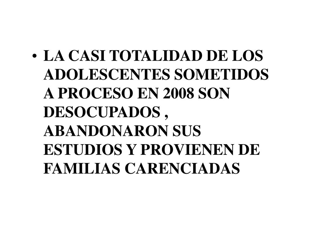 LA CASI TOTALIDAD DE LOS ADOLESCENTES SOMETIDOS A PROCESO EN 2008 SON DESOCUPADOS , ABANDONARON SUS ESTUDIOS Y PROVIENEN DE FAMILIAS CARENCIADAS