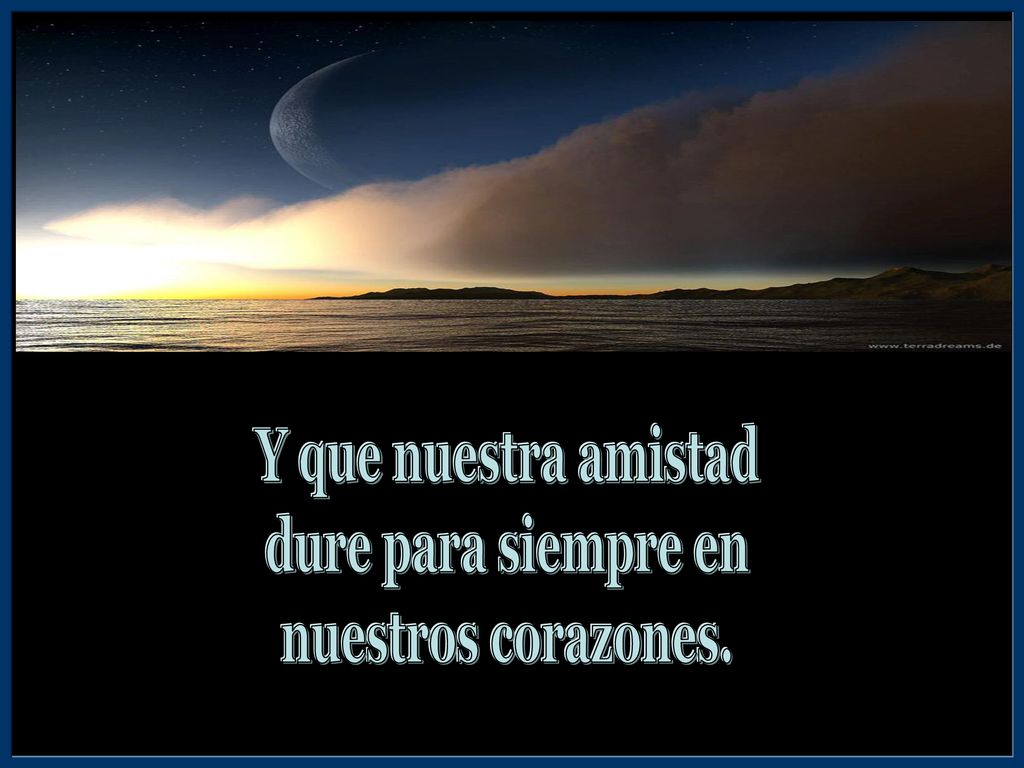 Y que nuestra amistad dure para siempre en nuestros corazones.