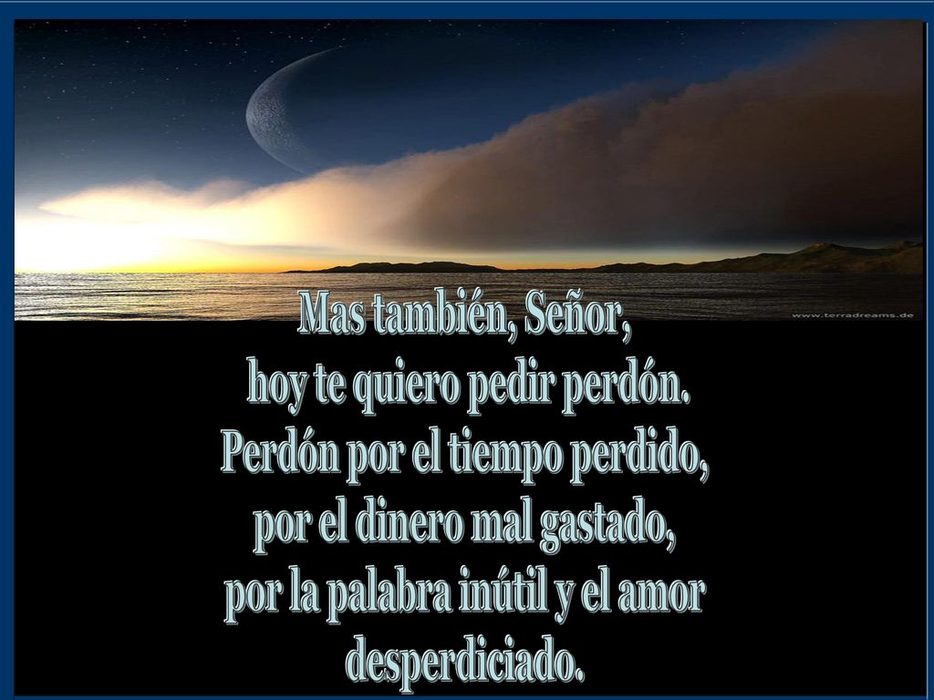 hoy te quiero pedir perdón. Perdón por el tiempo perdido,