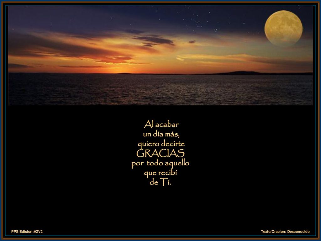 Al acabar un día más, quiero decirte GRACIAS por todo aquello que recibí de Tí.