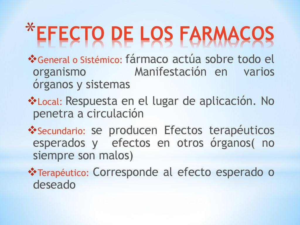 EFECTO DE LOS FARMACOS General o Sistémico: fármaco actúa sobre todo el organismo Manifestación en varios órganos y sistemas.