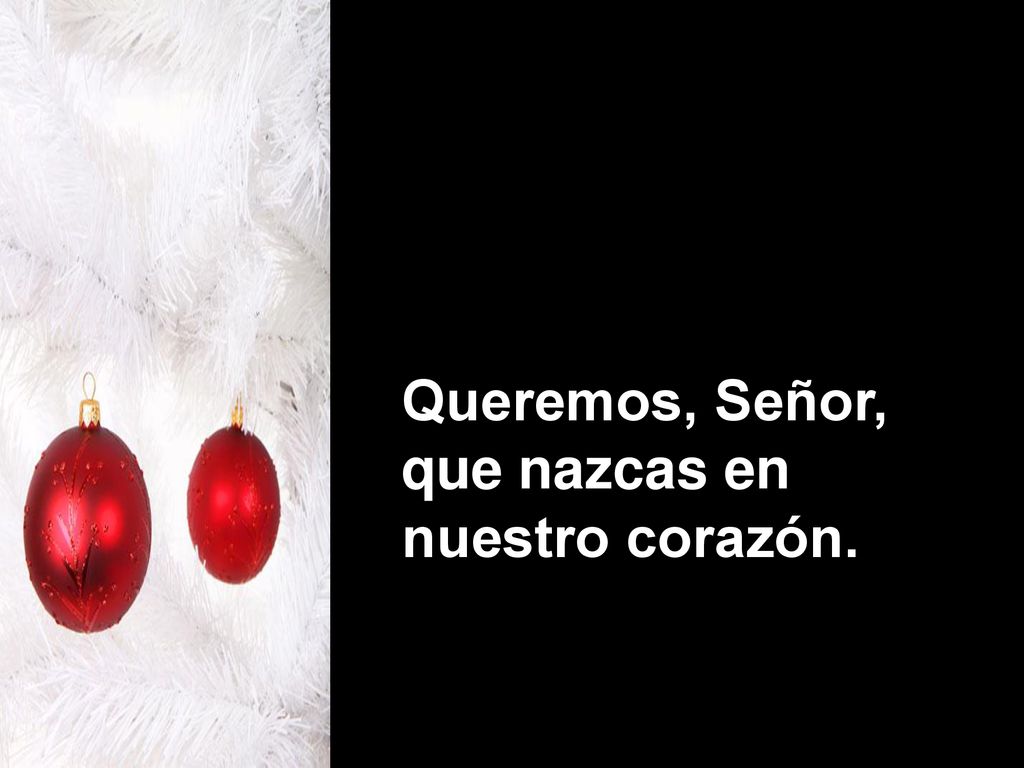 Queremos, Señor, que nazcas en nuestro corazón.