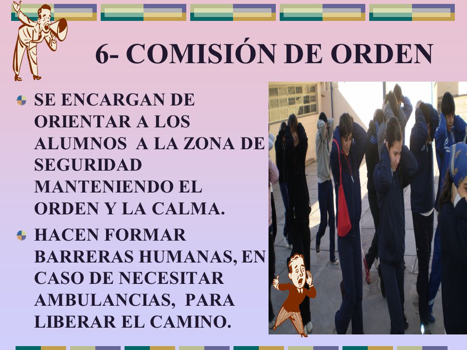 6- COMISIÓN DE ORDEN SE ENCARGAN DE ORIENTAR A LOS ALUMNOS A LA ZONA DE SEGURIDAD MANTENIENDO EL ORDEN Y LA CALMA.