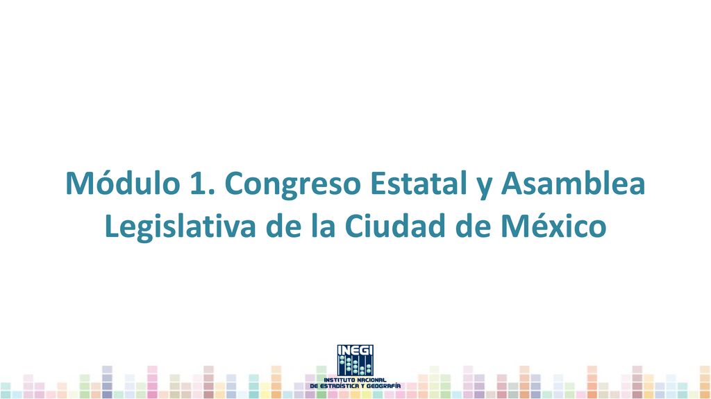 Módulo 1. Congreso Estatal y Asamblea Legislativa de la Ciudad de México