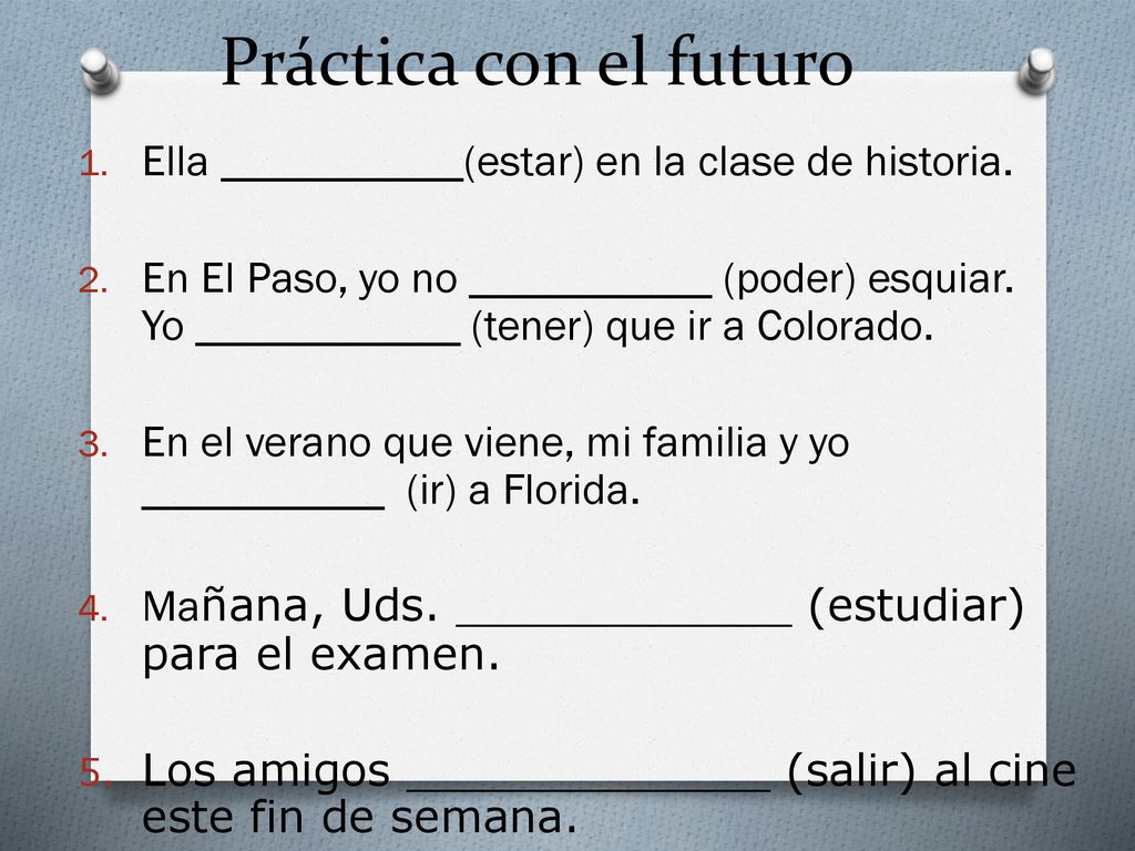 Práctica con el futuro Ella ___________(estar) en la clase de historia.
