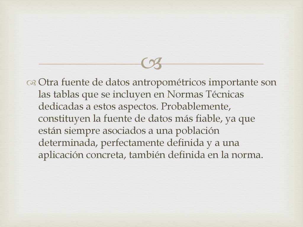 Otra fuente de datos antropométricos importante son las tablas que se incluyen en Normas Técnicas dedicadas a estos aspectos.