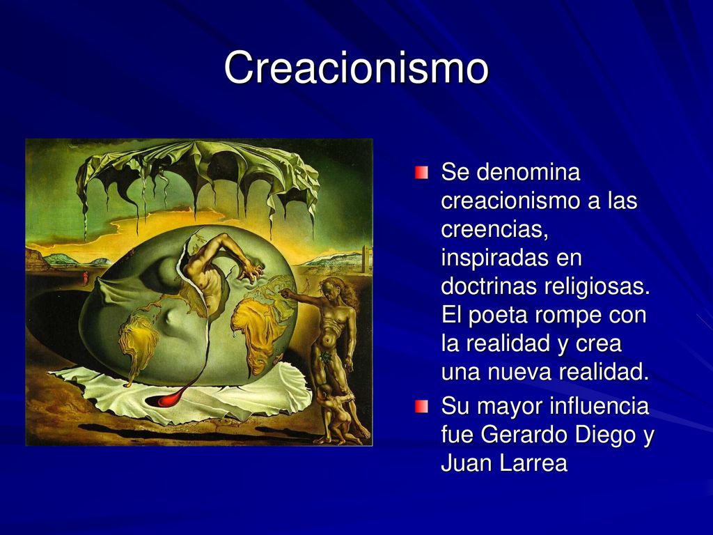 Creacionismo Se denomina creacionismo a las creencias, inspiradas en doctrinas religiosas. El poeta rompe con la realidad y crea una nueva realidad.