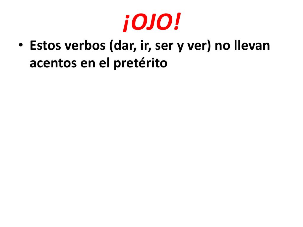 ¡OJO! Estos verbos (dar, ir, ser y ver) no llevan acentos en el pretérito