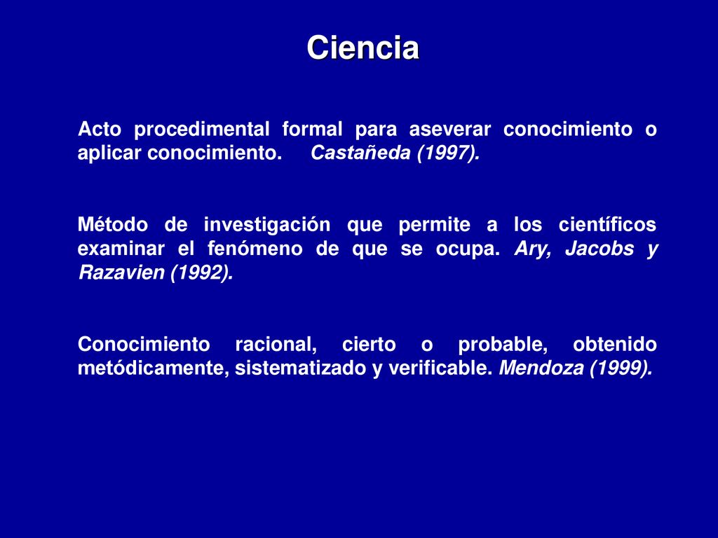 Ciencia Acto procedimental formal para aseverar conocimiento o aplicar conocimiento. Castañeda (1997).