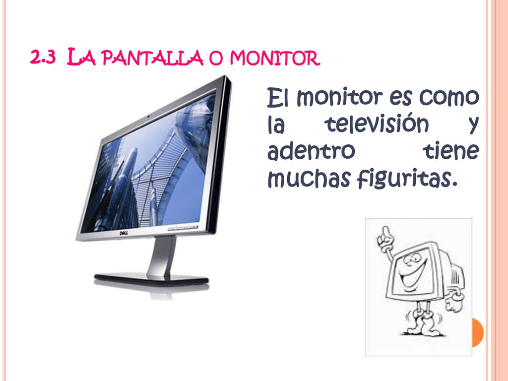 El monitor es como la televisión y adentro tiene muchas figuritas.