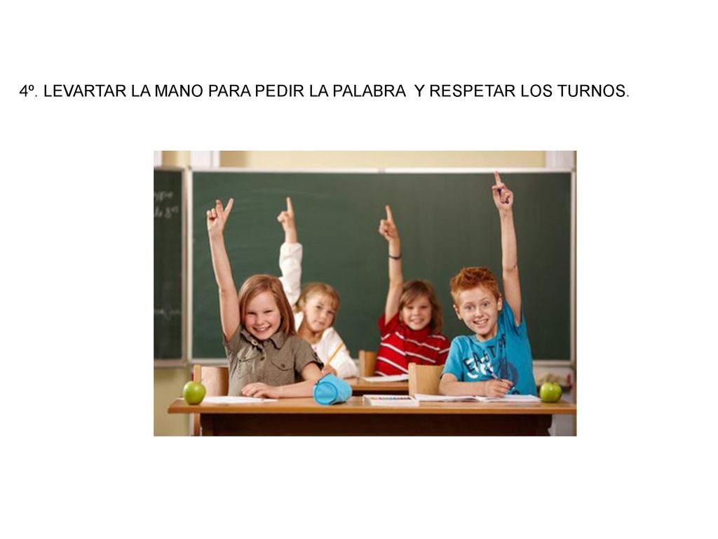 4º. LEVARTAR LA MANO PARA PEDIR LA PALABRA Y RESPETAR LOS TURNOS.