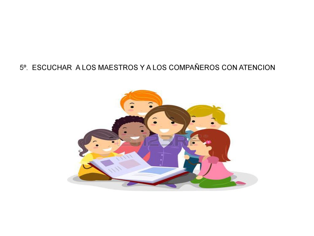 5º. ESCUCHAR A LOS MAESTROS Y A LOS COMPAÑEROS CON ATENCION