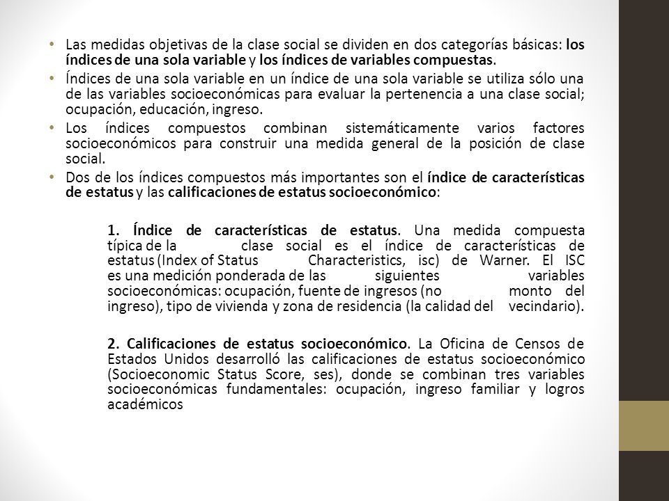 Las medidas objetivas de la clase social se dividen en dos categorías básicas: los índices de una sola variable y los índices de variables compuestas.
