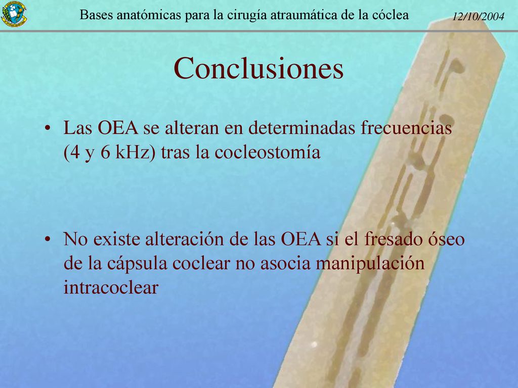 Conclusiones Las OEA se alteran en determinadas frecuencias (4 y 6 kHz) tras la cocleostomía.
