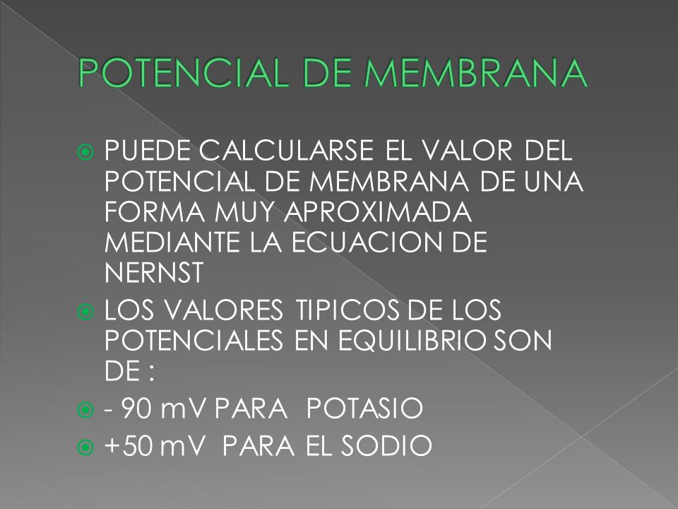 POTENCIAL DE MEMBRANA PUEDE CALCULARSE EL VALOR DEL POTENCIAL DE MEMBRANA DE UNA FORMA MUY APROXIMADA MEDIANTE LA ECUACION DE NERNST.