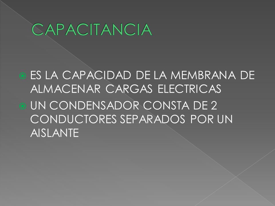 CAPACITANCIA ES LA CAPACIDAD DE LA MEMBRANA DE ALMACENAR CARGAS ELECTRICAS.
