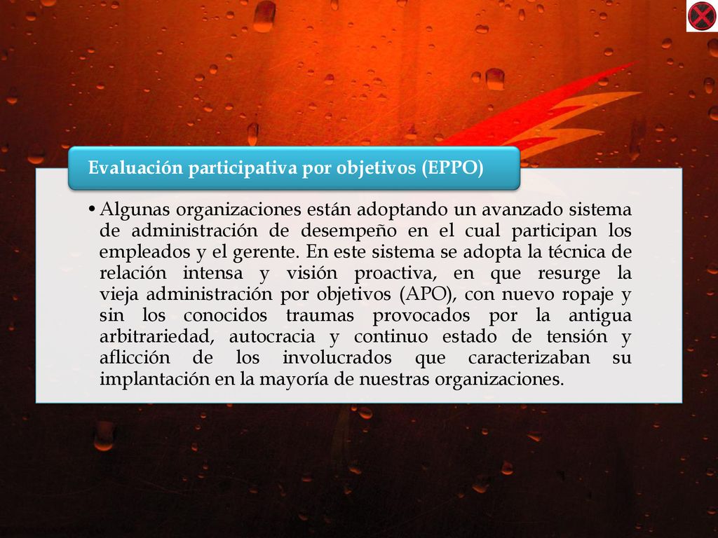 Algunas organizaciones están adoptando un avanzado sistema de administración de desempeño en el cual participan los empleados y el gerente. En este sistema se adopta la técnica de relación intensa y visión proactiva, en que resurge la vieja administración por objetivos (APO), con nuevo ropaje y sin los conocidos traumas provocados por la antigua arbitrariedad, autocracia y continuo estado de tensión y aflicción de los involucrados que caracterizaban su implantación en la mayoría de nuestras organizaciones.
