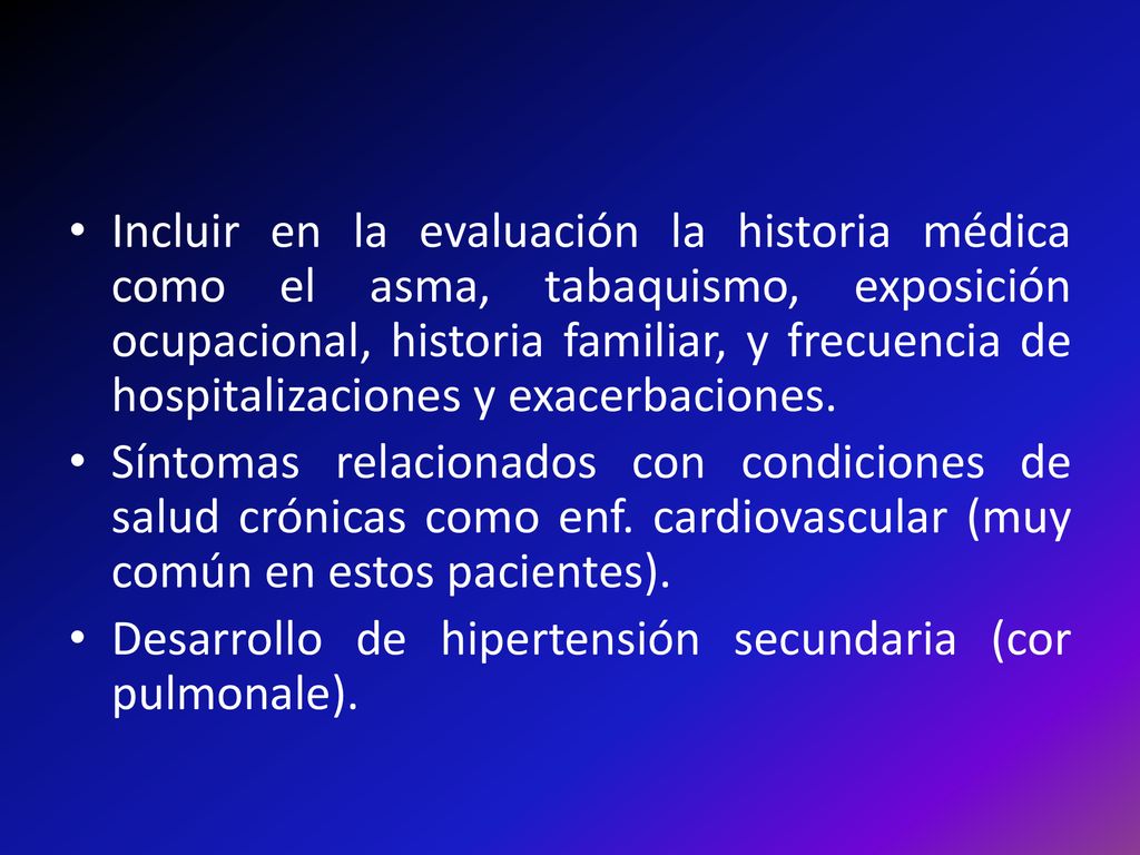 Incluir en la evaluación la historia médica como el asma, tabaquismo, exposición ocupacional, historia familiar, y frecuencia de hospitalizaciones y exacerbaciones.