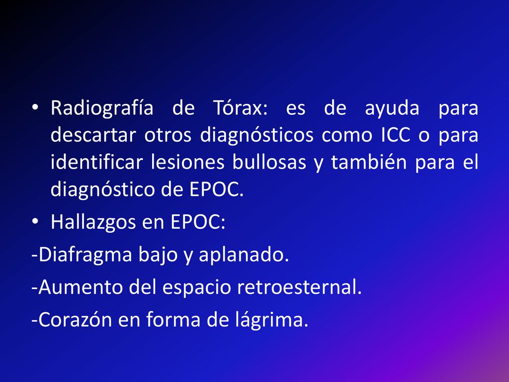 Radiografía de Tórax: es de ayuda para descartar otros diagnósticos como ICC o para identificar lesiones bullosas y también para el diagnóstico de EPOC.