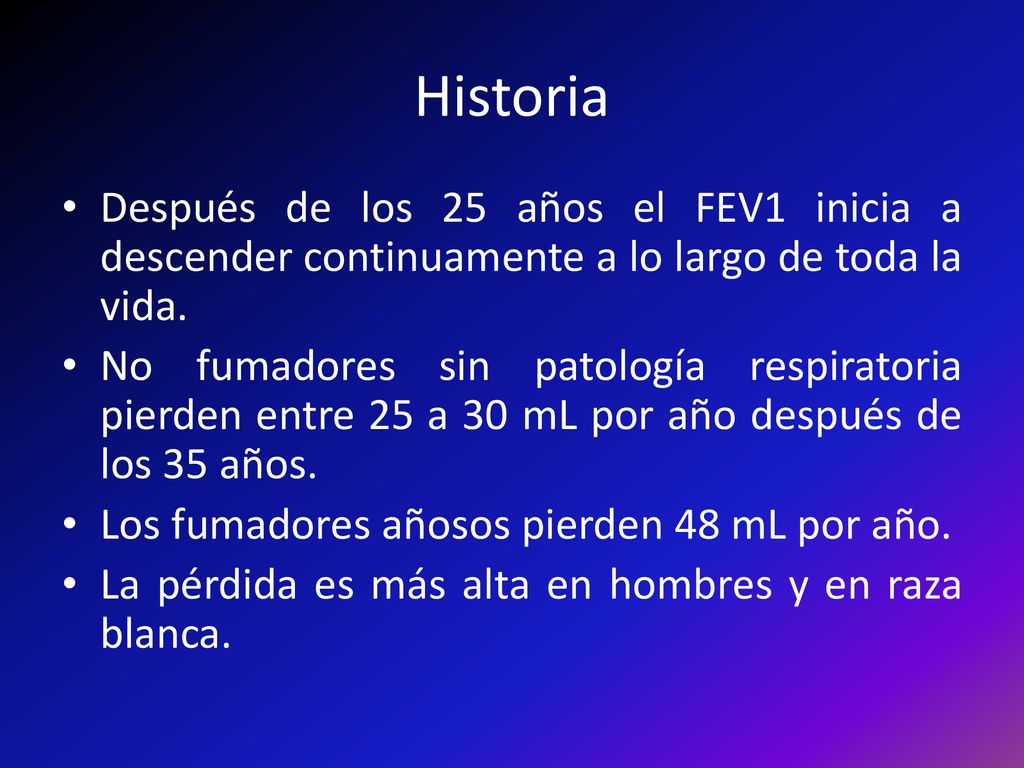 Historia Después de los 25 años el FEV1 inicia a descender continuamente a lo largo de toda la vida.