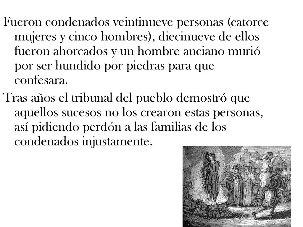 Fueron condenados veintinueve personas (catorce mujeres y cinco hombres), diecinueve de ellos fueron ahorcados y un hombre anciano murió por ser hundido por piedras para que confesara.