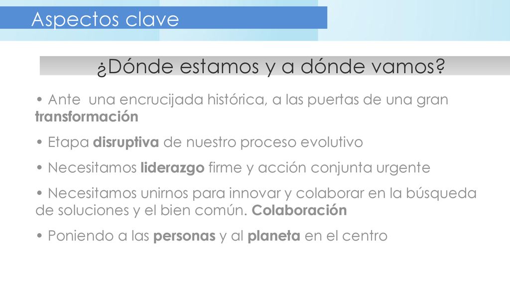 Aspectos clave ¿Dónde estamos y a dónde vamos Ante una encrucijada histórica, a las puertas de una gran transformación.