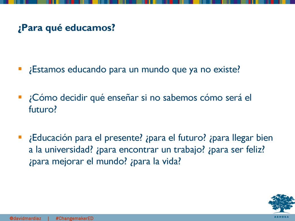 ¿Para qué educamos ¿Estamos educando para un mundo que ya no existe ¿Cómo decidir qué enseñar si no sabemos cómo será el futuro